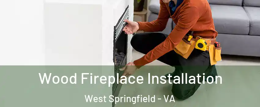  Wood Fireplace Installation West Springfield - VA